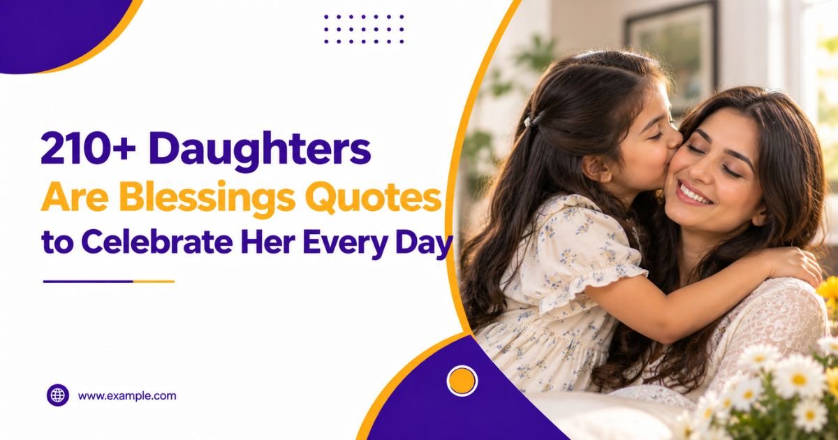 210+ Daughters Are Blessings Quotes to Celebrate Her Every Day