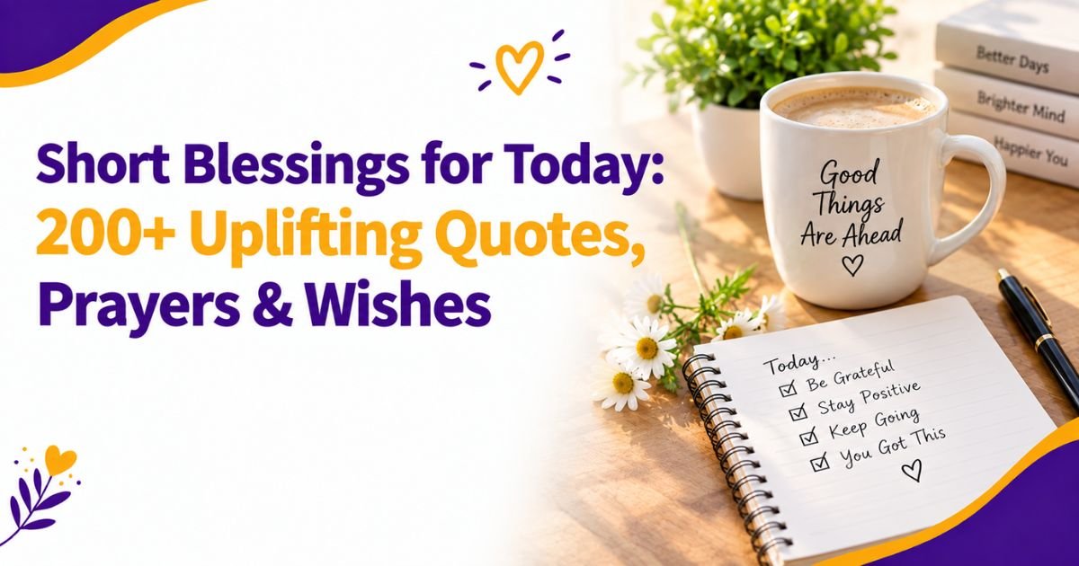 Short Blessings for Today: 200+ Uplifting Quotes, Prayers & Wishes