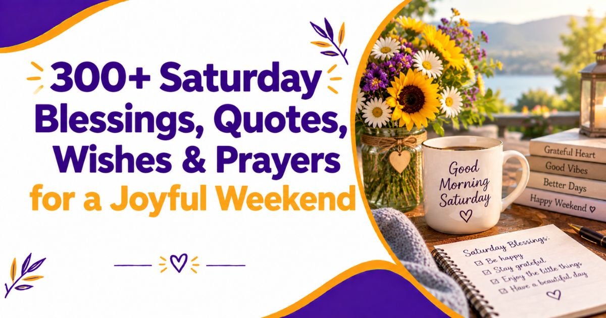300+ Saturday Blessings, Quotes, Wishes & Prayers for a Joyful Weekend